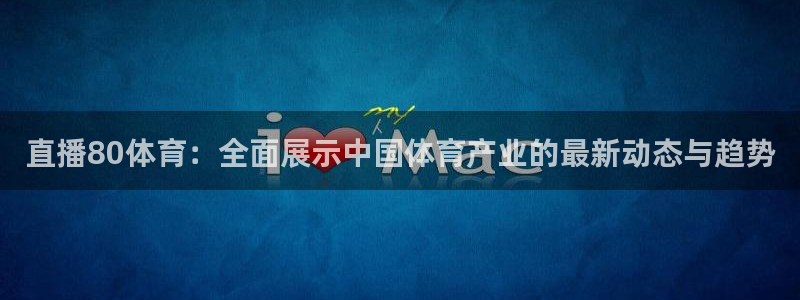 足球之绿茵球王：直播80体育：全面展示中国体育产业的最新动态与趋势